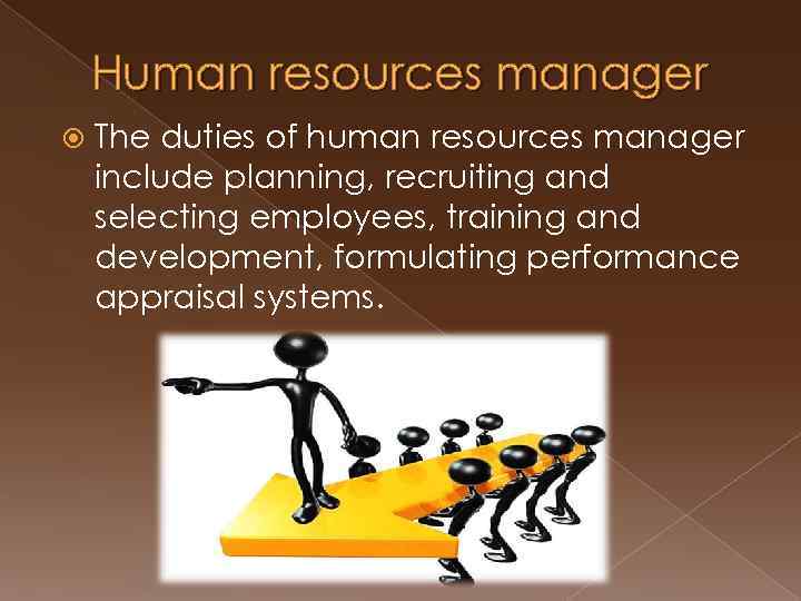 Human resources manager The duties of human resources manager include planning, recruiting and selecting