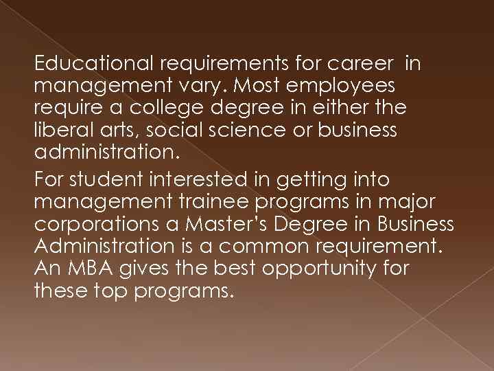 Educational requirements for career in management vary. Most employees require a college degree in