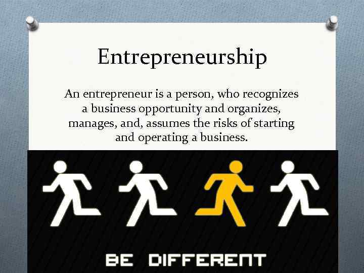 Entrepreneurship An entrepreneur is a person, who recognizes a business opportunity and organizes, manages,