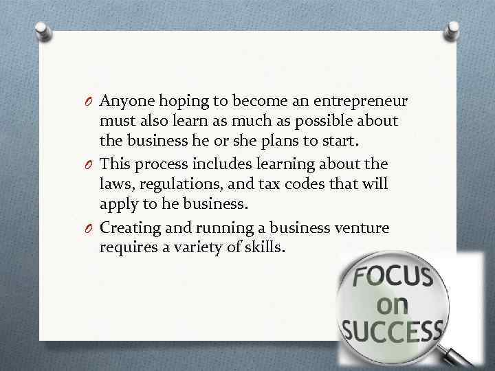 O Anyone hoping to become an entrepreneur must also learn as much as possible