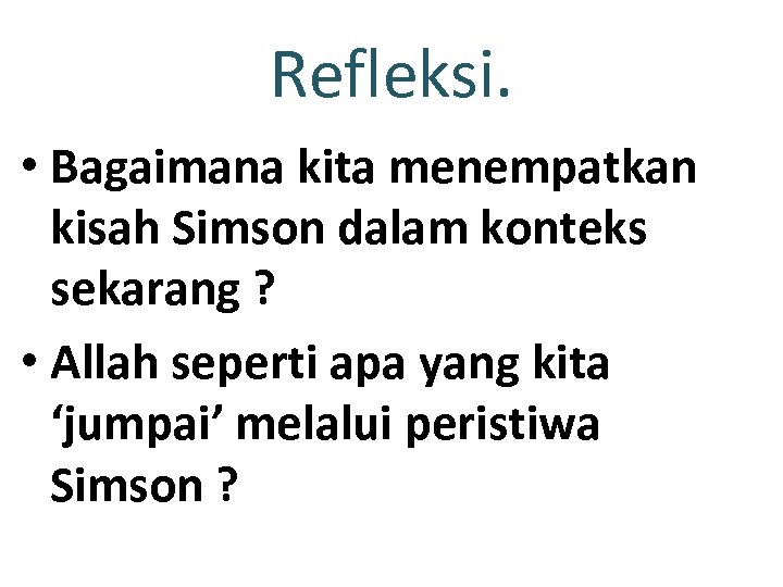 Refleksi. • Bagaimana kita menempatkan kisah Simson dalam konteks sekarang ? • Allah seperti