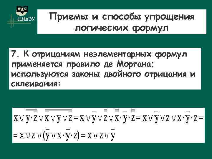 ПИв. ЭУ Приемы и способы упрощения логических формул 7. К отрицаниям неэлементарных формул применяется