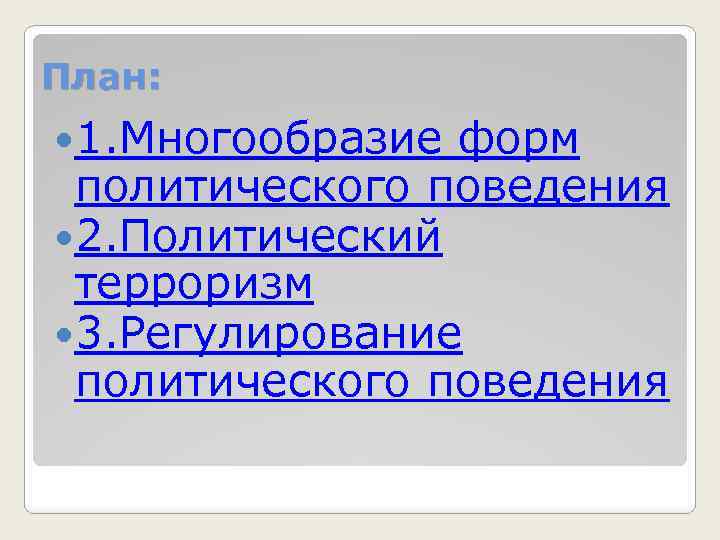 План: 1. Многообразие форм политического поведения 2. Политический терроризм 3. Регулирование политического поведения 
