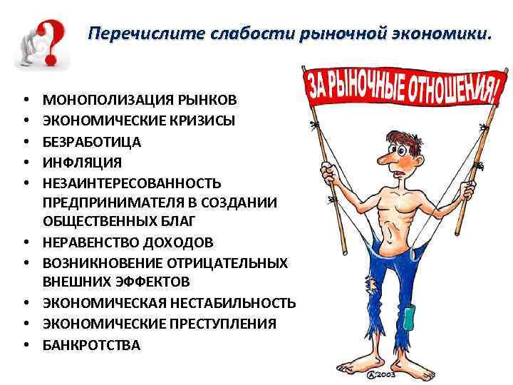 Перечислите слабости рыночной экономики. • • • МОНОПОЛИЗАЦИЯ РЫНКОВ ЭКОНОМИЧЕСКИЕ КРИЗИСЫ БЕЗРАБОТИЦА ИНФЛЯЦИЯ НЕЗАИНТЕРЕСОВАННОСТЬ