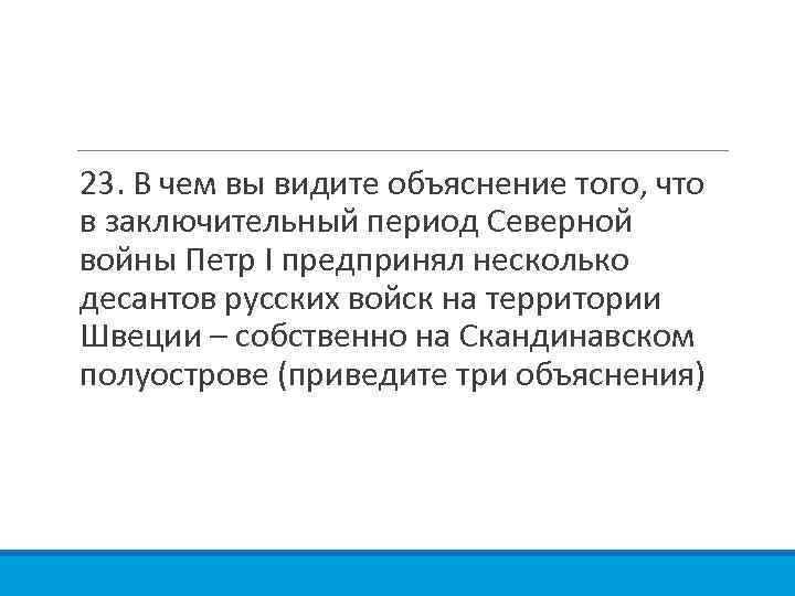 23. В чем вы видите объяснение того, что в заключительный период Северной войны Петр