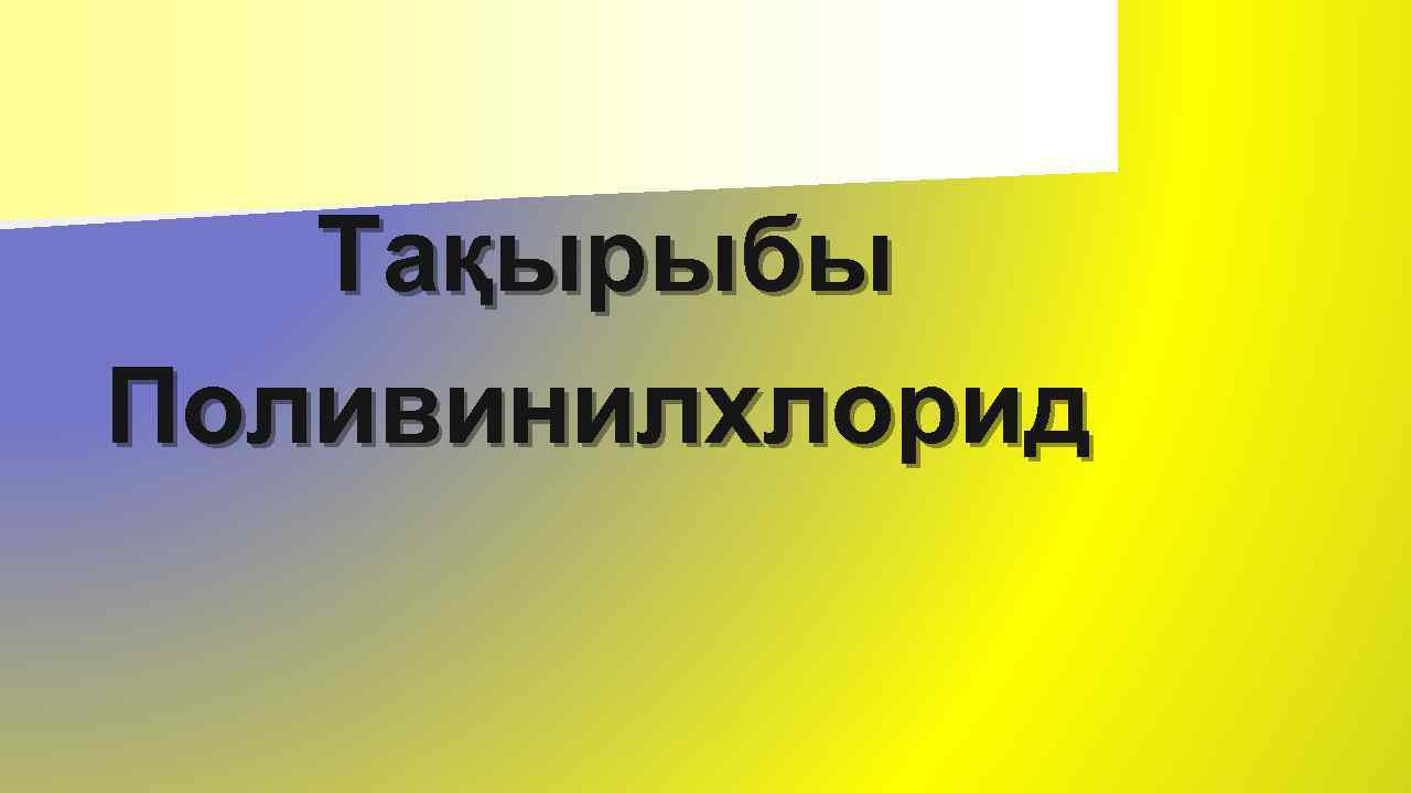 Тақырыбы Поливинилхлорид 
