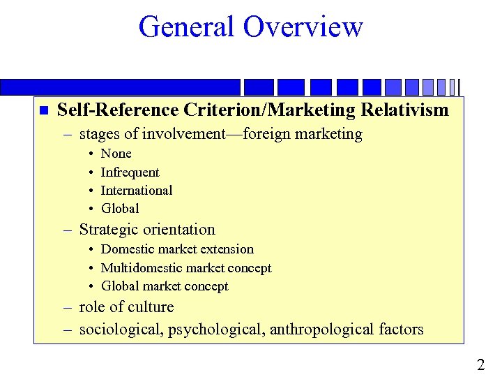General Overview n Self-Reference Criterion/Marketing Relativism – stages of involvement—foreign marketing • • None