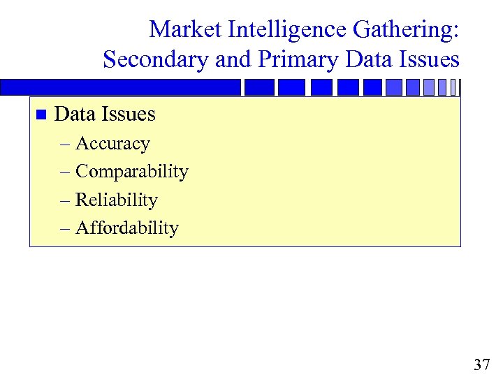 Market Intelligence Gathering: Secondary and Primary Data Issues n Data Issues – Accuracy –