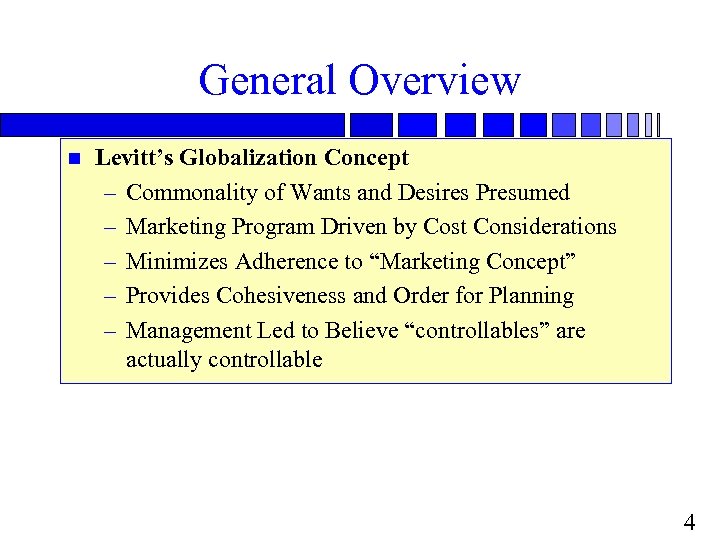 General Overview n Levitt’s Globalization Concept – Commonality of Wants and Desires Presumed –