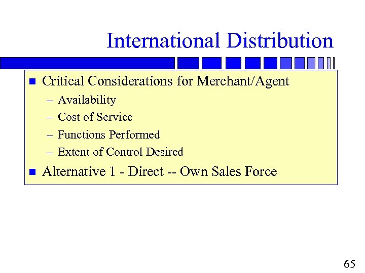 International Distribution n Critical Considerations for Merchant/Agent – – n Availability Cost of Service
