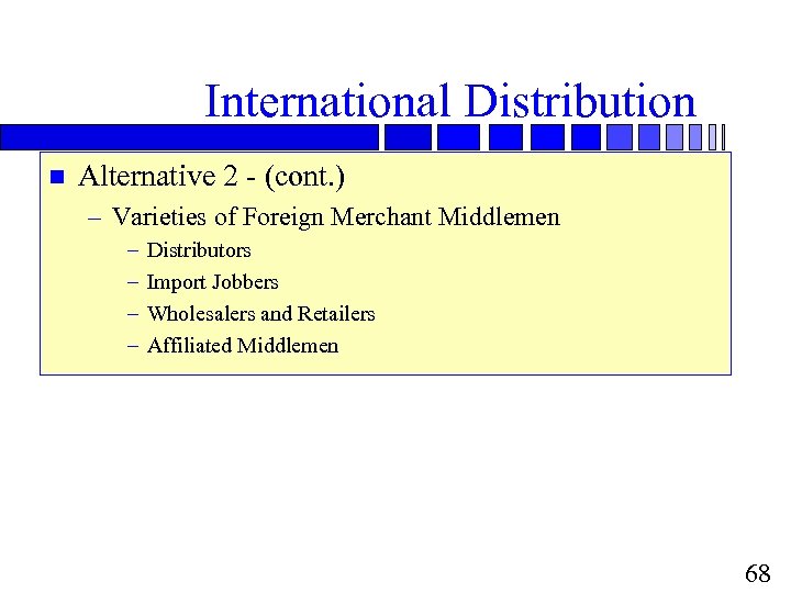International Distribution n Alternative 2 - (cont. ) – Varieties of Foreign Merchant Middlemen