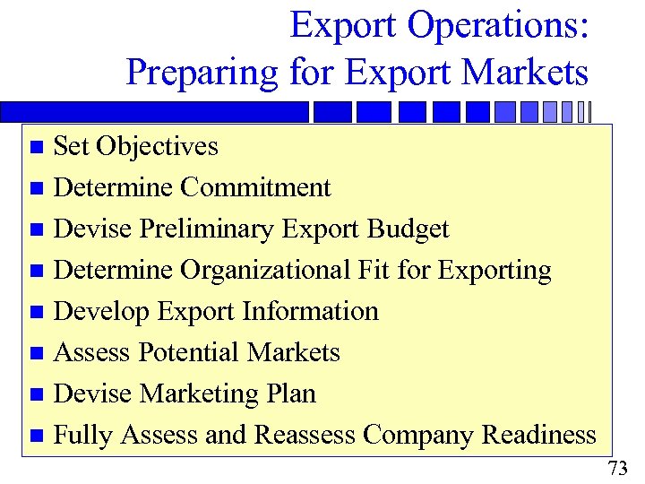 Export Operations: Preparing for Export Markets Set Objectives n Determine Commitment n Devise Preliminary