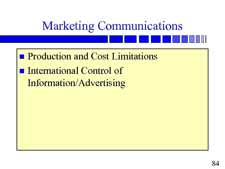 Marketing Communications Production and Cost Limitations n International Control of Information/Advertising n 84 