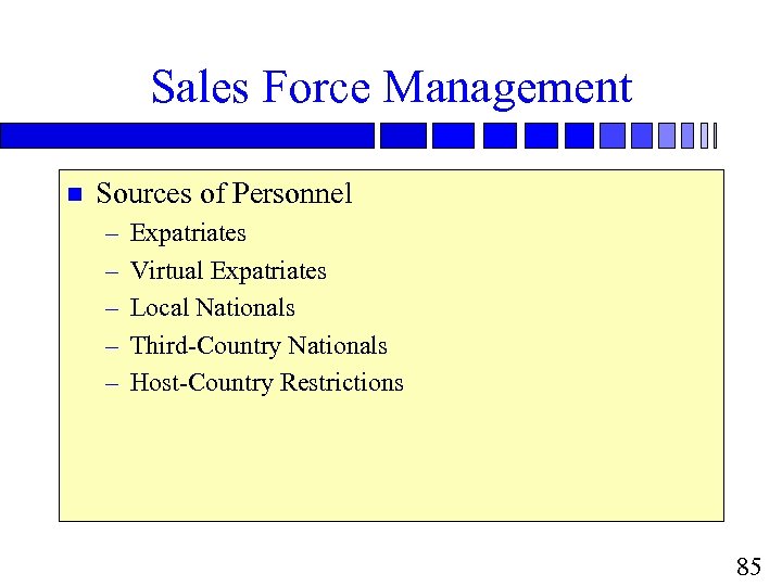 Sales Force Management n Sources of Personnel – – – Expatriates Virtual Expatriates Local