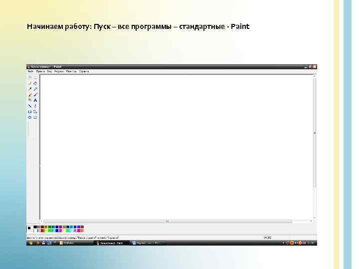 Начинаем работу: Пуск – все программы – стандартные - Paint 