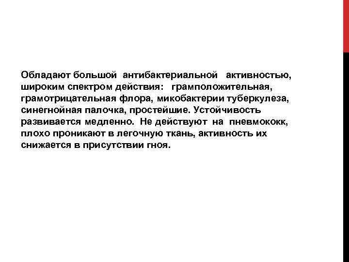 Обладают большой антибактериальной активностью, широким спектром действия: грамположительная, грамотрицательная флора, микобактерии туберкулеза, синегнойная палочка,