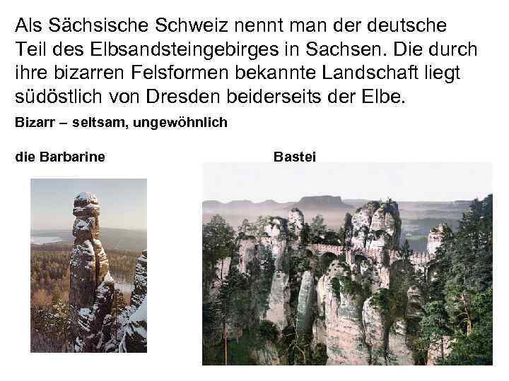 Als Sächsische Schweiz nennt man der deutsche Teil des Elbsandsteingebirges in Sachsen. Die durch