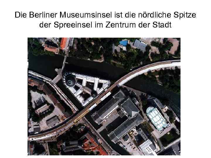 Die Berliner Museumsinsel ist die nördliche Spitze der Spreeinsel im Zentrum der Stadt 