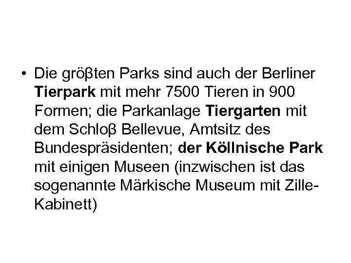  • Die gröβten Parks sind auch der Berliner Tierpark mit mehr 7500 Tieren