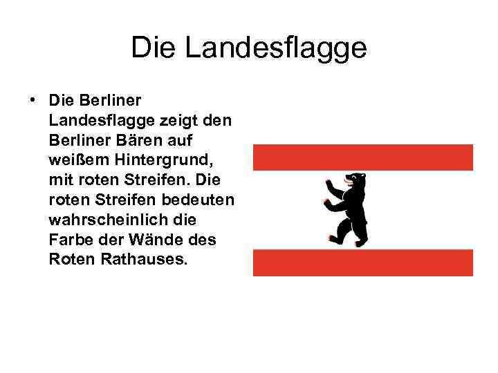 Die Landesflagge • Die Berliner Landesflagge zeigt den Berliner Bären auf weißem Hintergrund, mit