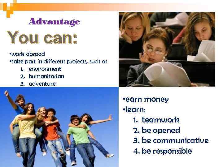 Advantage You can: • work abroad • take part in different projects, such as