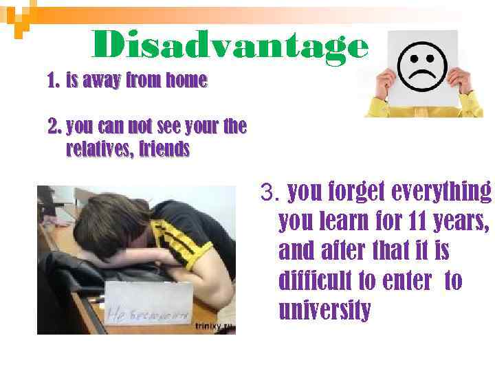 Disadvantage 1. is away from home 2. you can not see your the relatives,