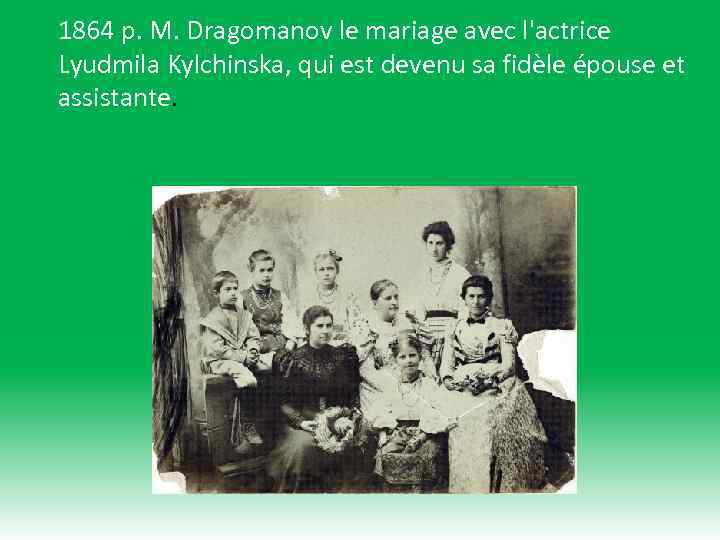 1864 р. М. Dragomanov le mariage avec l'actrice Lyudmila Kylchinska, qui est devenu sa