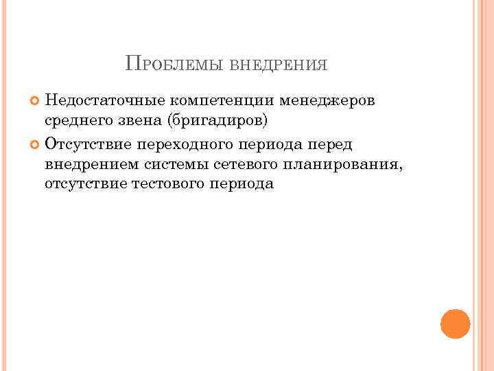 ПРОБЛЕМЫ ВНЕДРЕНИЯ Недостаточные компетенции менеджеров среднего звена (бригадиров) Отсутствие переходного периода перед внедрением системы