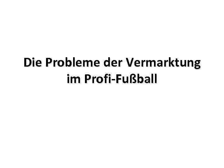 Die Probleme der Vermarktung im Profi-Fußball 