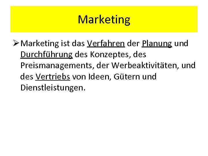 Marketing Ø Marketing ist das Verfahren der Planung und Durchführung des Konzeptes, des Preismanagements,