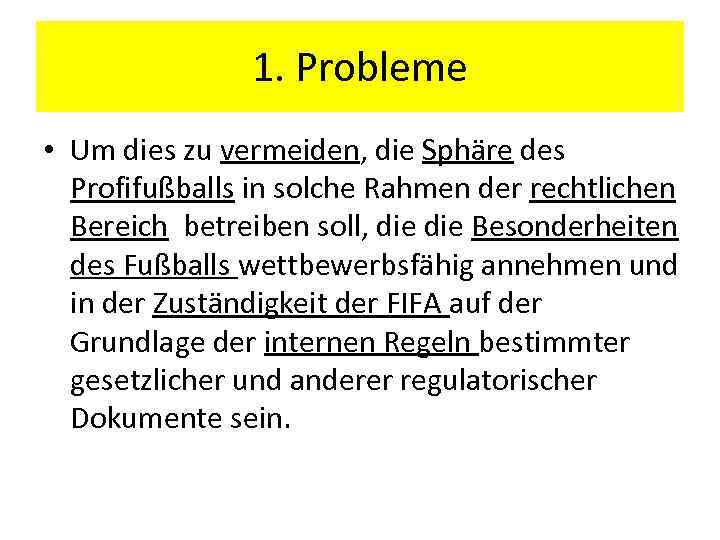 1. Probleme • Um dies zu vermeiden, die Sphäre des Profifußballs in solche Rahmen