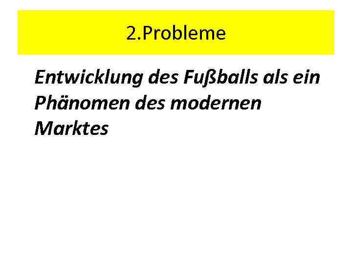 2. Probleme Entwicklung des Fußballs als ein Phänomen des modernen Marktes 