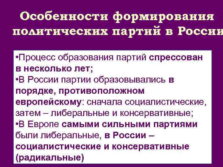 Особенности формирования политических партий в России • Процесс образования партий спрессован в несколько лет;