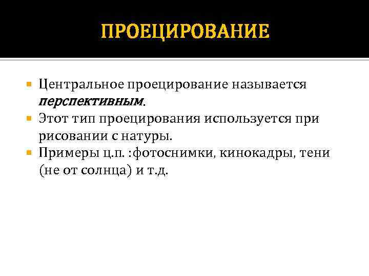 ПРОЕЦИРОВАНИЕ Центральное проецирование называется перспективным. Этот тип проецирования используется при рисовании с натуры. Примеры