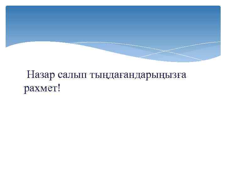Назар салып тыңдағандарыңызға рахмет! 