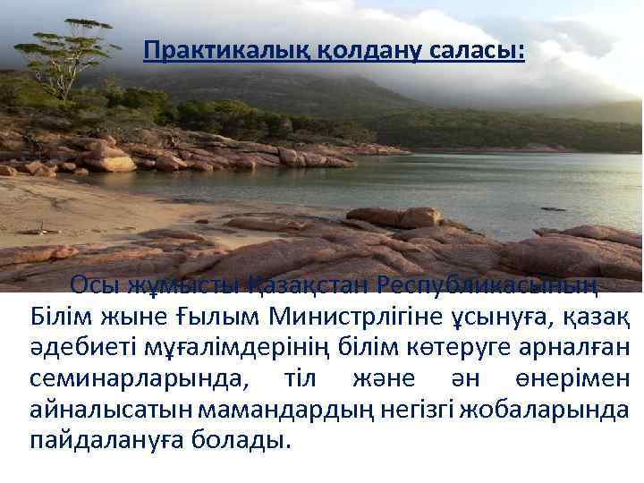 Практикалық қолдану саласы: Осы жұмысты Қазақстан Республикасының Білім жыне Ғылым Министрлігіне ұсынуға, қазақ әдебиеті