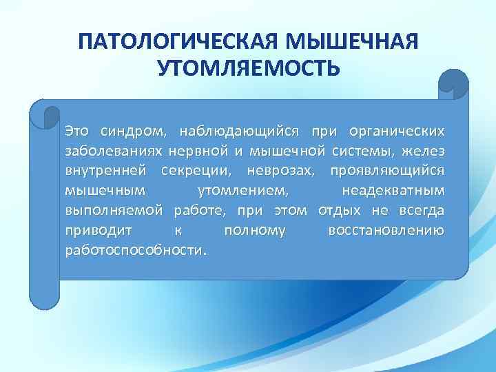 ПАТОЛОГИЧЕСКАЯ МЫШЕЧНАЯ УТОМЛЯЕМОСТЬ Это синдром, наблюдающийся при органических заболеваниях нервной и мышечной системы, желез