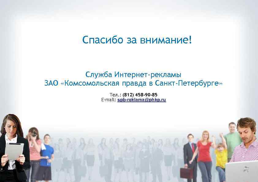 Спасибо за внимание! Служба Интернет-рекламы ЗАО «Комсомольская правда в Санкт-Петербурге» Тел. : (812) 458
