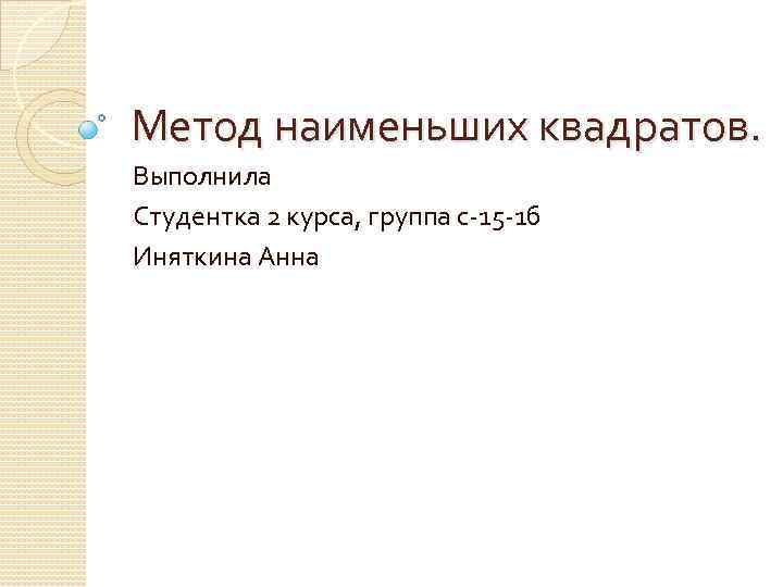 Метод наименьших квадратов. Выполнила Студентка 2 курса, группа с-15 -1 б Иняткина Анна 