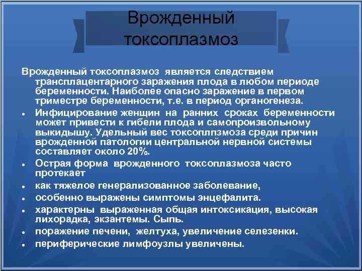 Врожденный токсоплазмоз является следствием трансплацентарного заражения плода в любом периоде беременности. Наиболее опасно заражение