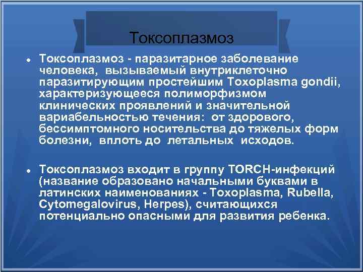 Токсоплазмоз паразитарное заболевание человека, вызываемый внутриклеточно паразитирующим простейшим Toxoplasma gondii, характеризующееся полиморфизмом клинических проявлений