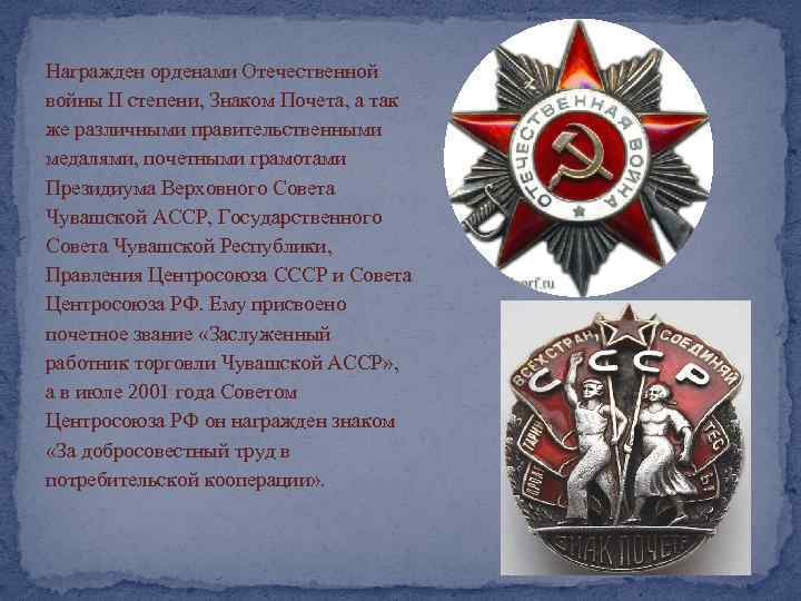 Награжден орденами Отечественной войны II степени, Знаком Почета, а так же различными правительственными медалями,