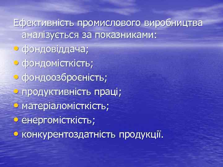 Ефективність промислового виробництва аналізується за показниками: • фондовіддача; • фондомісткість; • фондоозброєність; • продуктивність