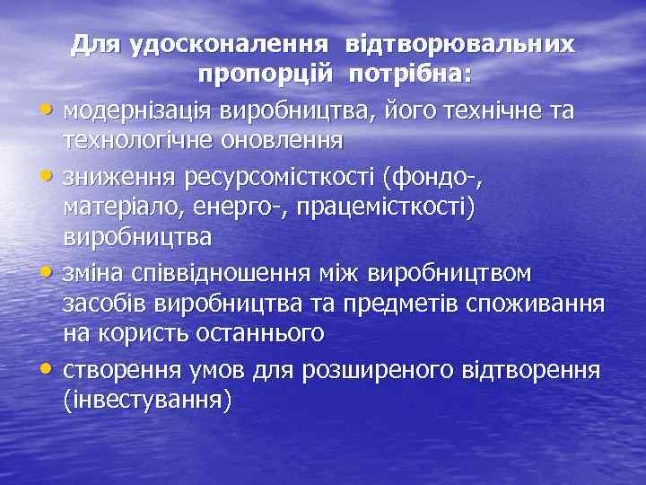  • • Для удосконалення відтворювальних пропорцій потрібна: модернізація виробництва, його технічне та технологічне