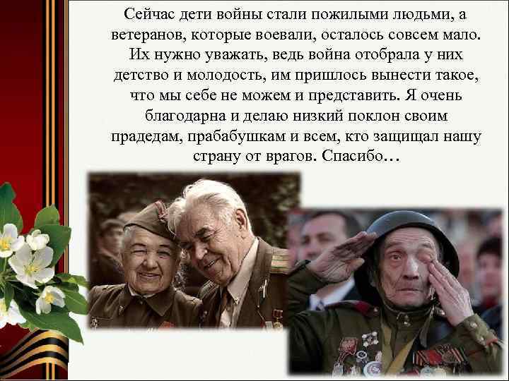 Сейчас дети войны стали пожилыми людьми, а ветеранов, которые воевали, осталось совсем мало. Их