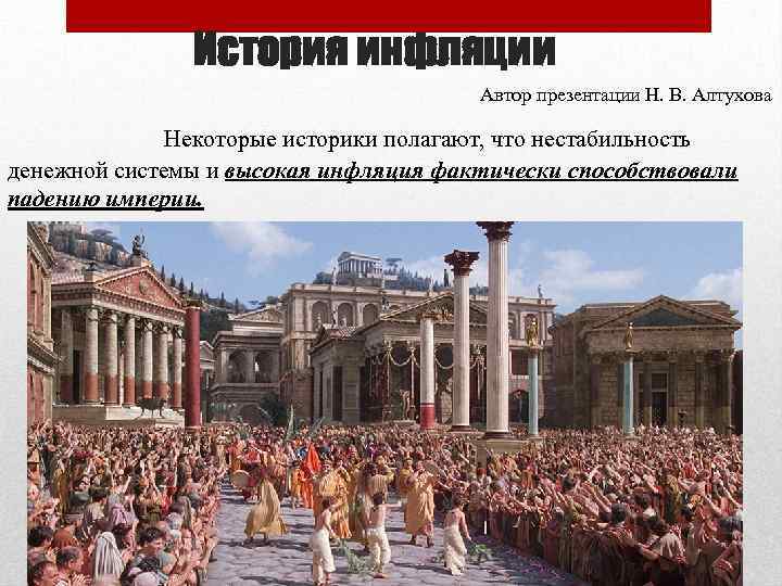 История инфляции Автор презентации Н. В. Алтухова Некоторые историки полагают, что нестабильность денежной системы