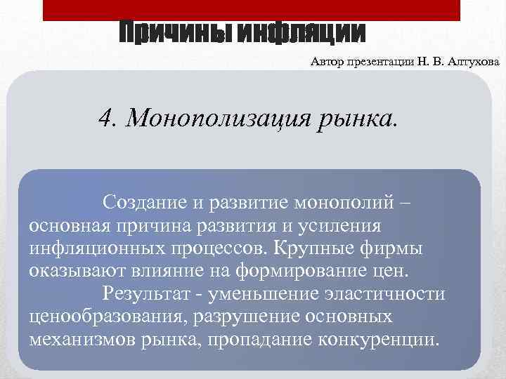 Причины инфляции Автор презентации Н. В. Алтухова 4. Монополизация рынка. Создание и развитие монополий