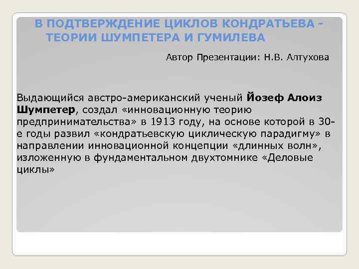 В ПОДТВЕРЖДЕНИЕ ЦИКЛОВ КОНДРАТЬЕВА - ТЕОРИИ ШУМПЕТЕРА И ГУМИЛЕВА Автор Презентации: Н. В. Алтухова