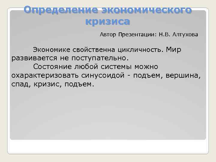 Определение экономического кризиса Автор Презентации: Н. В. Алтухова Экономике свойственна цикличность. Мир развивается не
