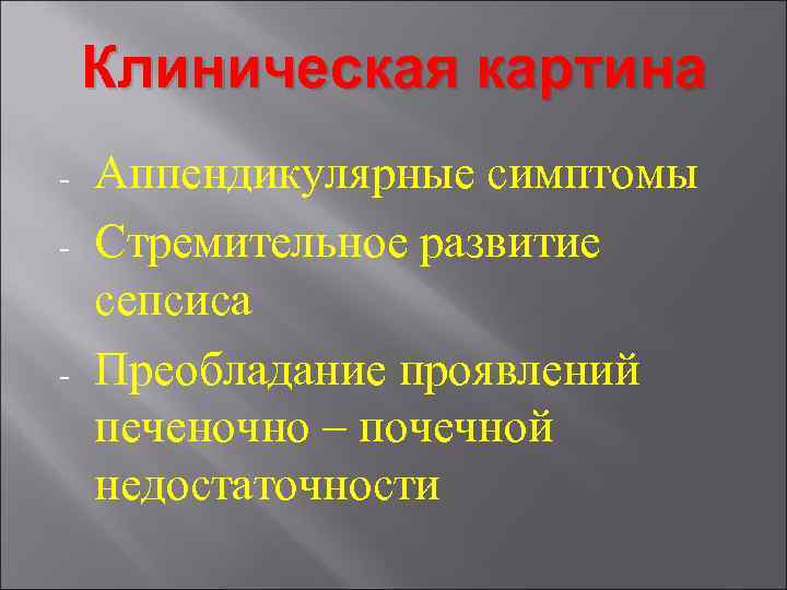 Клиническая картина - - Аппендикулярные симптомы Стремительное развитие сепсиса Преобладание проявлений печеночно – почечной